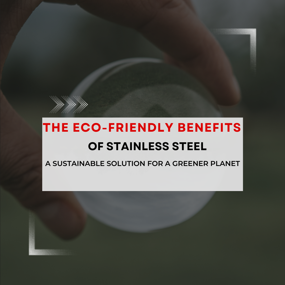 The Eco-Friendly Benefits of Stainless Steel