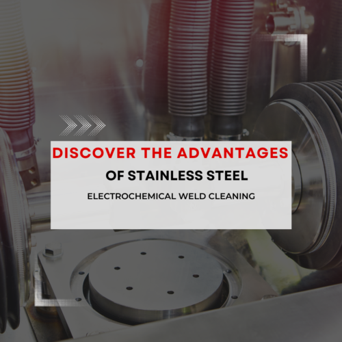 DISCOVER THE ADVANTAGES OF USING ELECTROCHEMICAL WELD CLEANING